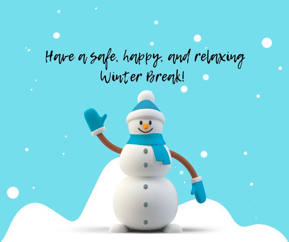 Have a safe, happy and relaxing Winter Break!
